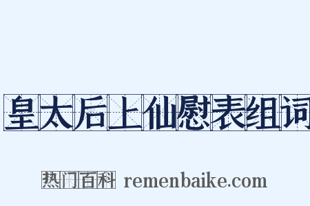 皇太后上仙慰表组词是什么意思的图片